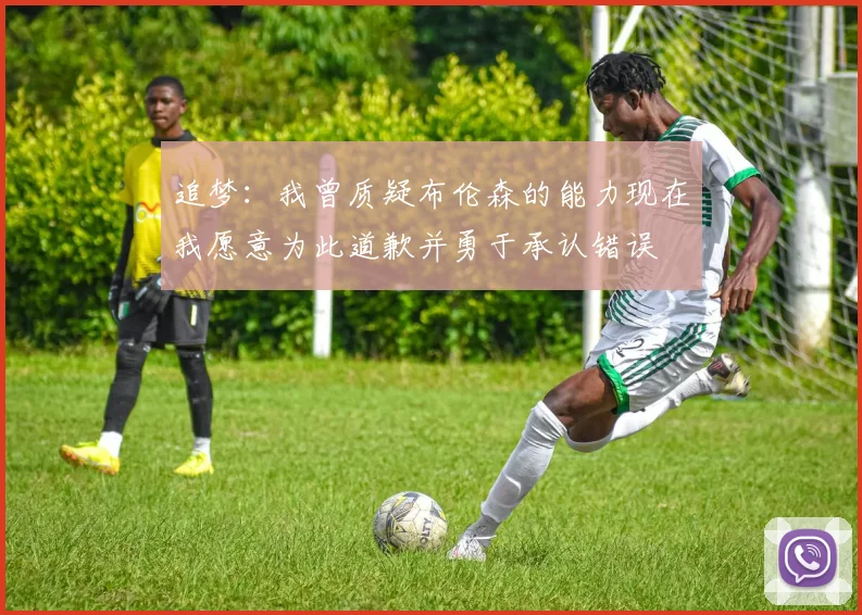 追梦:我曾质疑布伦森的能力现在我愿意为此道歉并勇于承认错误