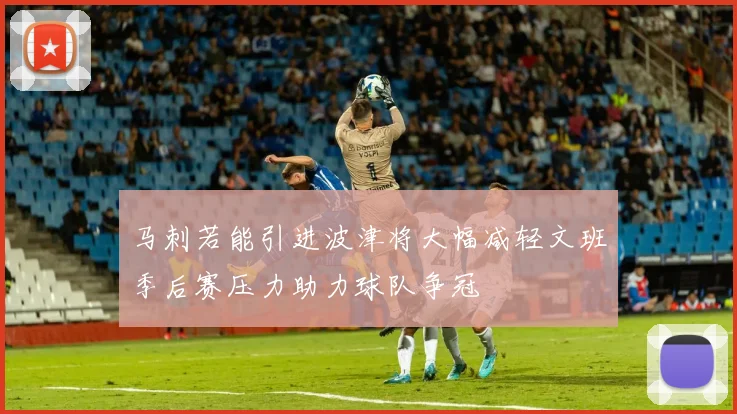 马刺若能引进波津将大幅减轻文班季后赛压力助力球队争冠