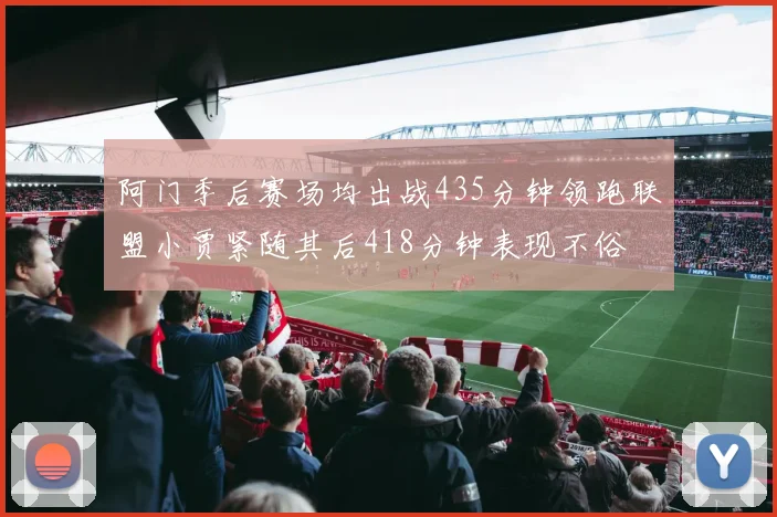 阿门季后赛场均出战435分钟领跑联盟小贾紧随其后418分钟表现不俗